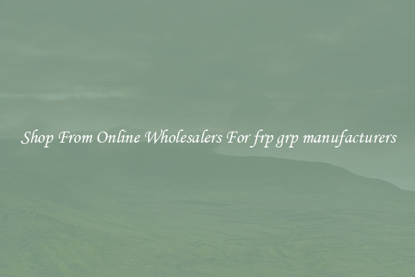 Shop From Online Wholesalers For frp grp manufacturers
