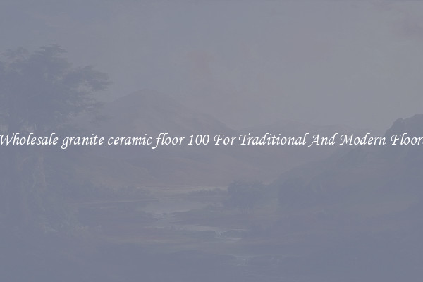 Wholesale granite ceramic floor 100 For Traditional And Modern Floors