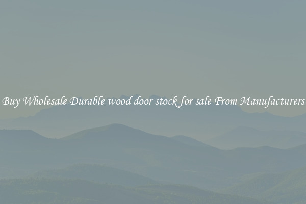 Buy Wholesale Durable wood door stock for sale From Manufacturers