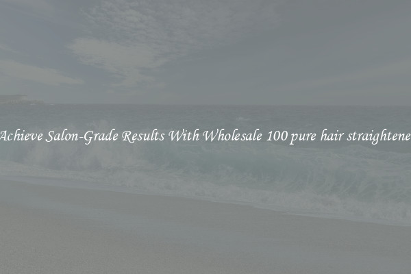 Achieve Salon-Grade Results With Wholesale 100 pure hair straightener