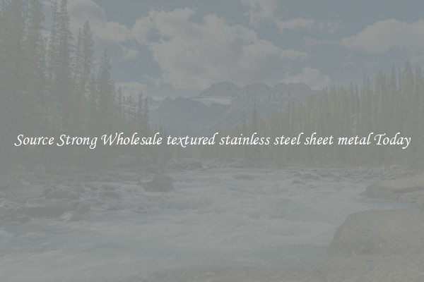 Source Strong Wholesale textured stainless steel sheet metal Today