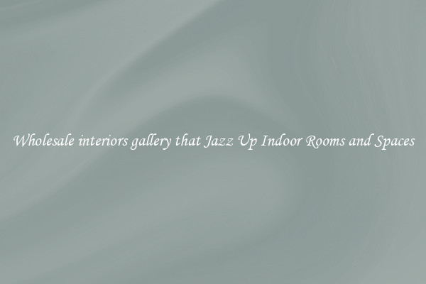 Wholesale interiors gallery that Jazz Up Indoor Rooms and Spaces