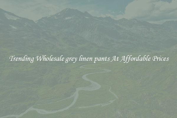 Trending Wholesale grey linen pants At Affordable Prices