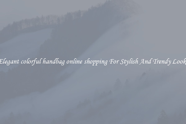 Elegant colorful handbag online shopping For Stylish And Trendy Looks