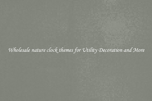 Wholesale nature clock themes for Utility Decoration and More