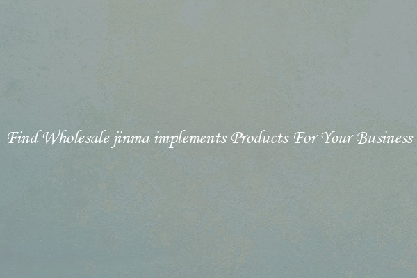 Find Wholesale jinma implements Products For Your Business