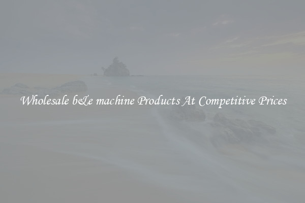 Wholesale b&e machine Products At Competitive Prices