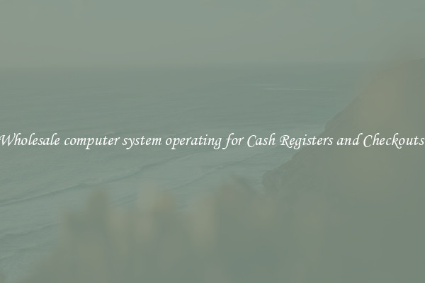 Wholesale computer system operating for Cash Registers and Checkouts 