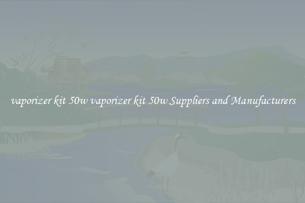 vaporizer kit 50w vaporizer kit 50w Suppliers and Manufacturers