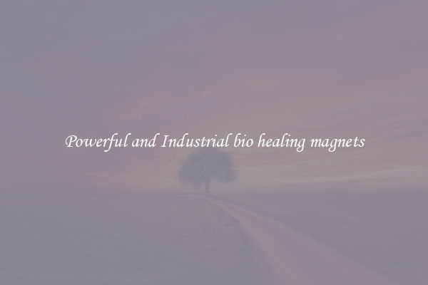 Powerful and Industrial bio healing magnets