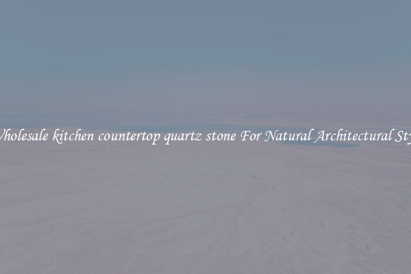 Wholesale kitchen countertop quartz stone For Natural Architectural Style