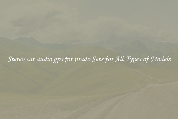 Stereo car audio gps for prado Sets for All Types of Models