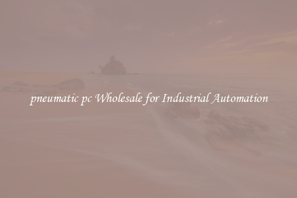  pneumatic pc Wholesale for Industrial Automation 