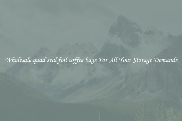 Wholesale quad seal foil coffee bags For All Your Storage Demands