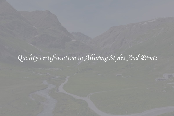 Quality certifiacation in Alluring Styles And Prints