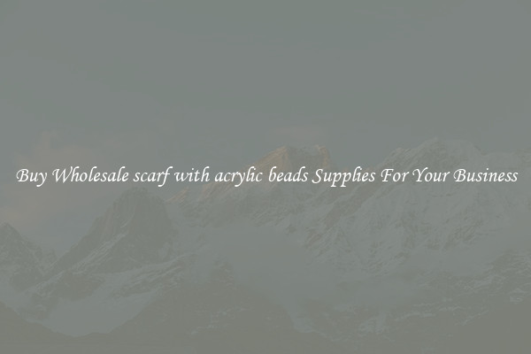 Buy Wholesale scarf with acrylic beads Supplies For Your Business