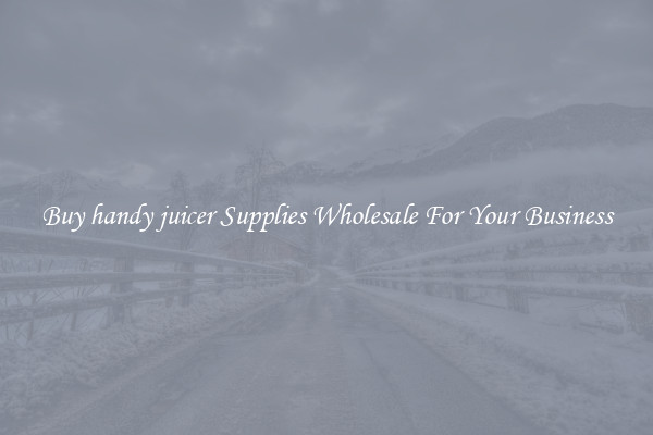 Buy handy juicer Supplies Wholesale For Your Business