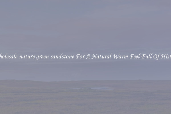 Wholesale nature green sandstone For A Natural Warm Feel Full Of History