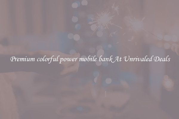 Premium colorful power mobile bank At Unrivaled Deals