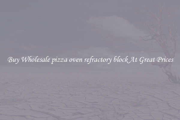 Buy Wholesale pizza oven refractory block At Great Prices
