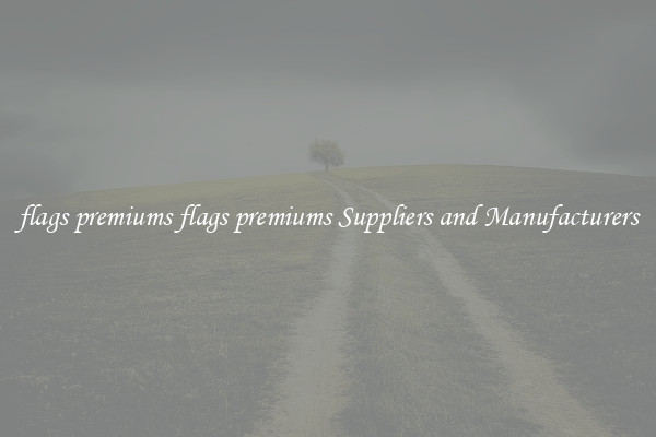 flags premiums flags premiums Suppliers and Manufacturers