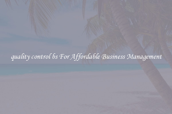 quality control bs For Affordable Business Management