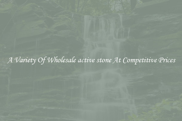 A Variety Of Wholesale active stone At Competitive Prices