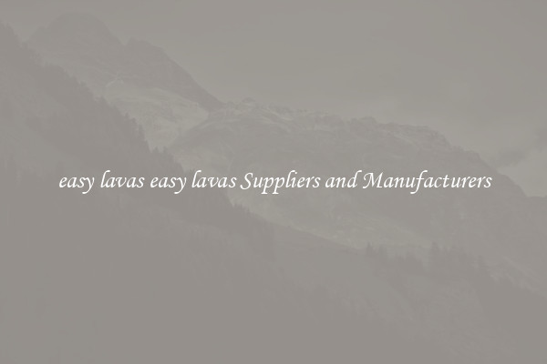 easy lavas easy lavas Suppliers and Manufacturers