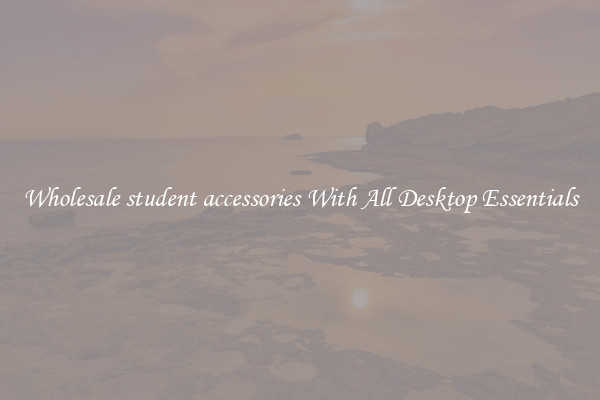 Wholesale student accessories With All Desktop Essentials