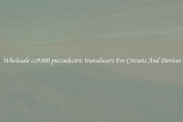 Wholesale cz9300 piezoelectric transducers For Circuits And Devices