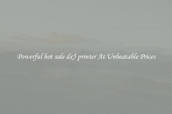 Powerful hot sale dx5 printer At Unbeatable Prices