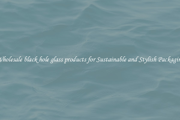 Wholesale black hole glass products for Sustainable and Stylish Packaging