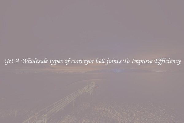 Get A Wholesale types of conveyor belt joints To Improve Efficiency