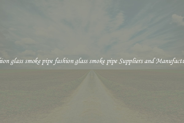 fashion glass smoke pipe fashion glass smoke pipe Suppliers and Manufacturers