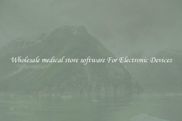 Wholesale medical store software For Electronic Devices