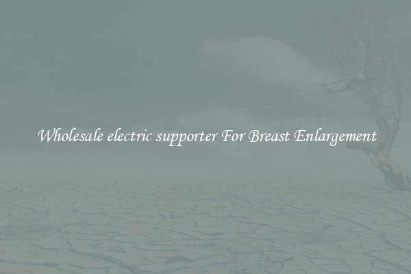 Wholesale electric supporter For Breast Enlargement