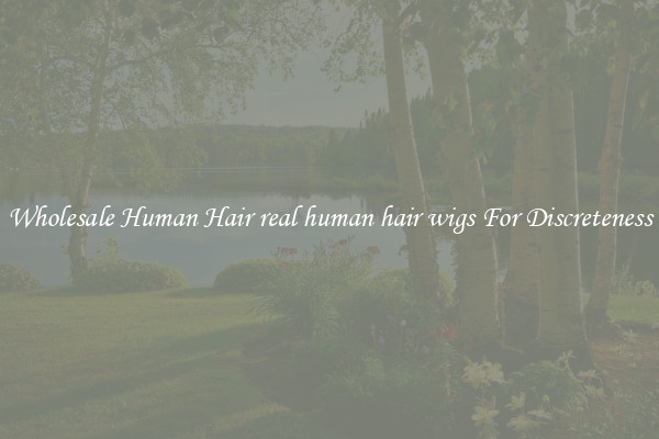 Wholesale Human Hair real human hair wigs For Discreteness
