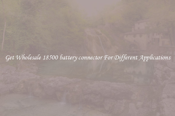 Get Wholesale 18500 battery connector For Different Applications