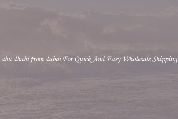 abu dhabi from dubai For Quick And Easy Wholesale Shipping